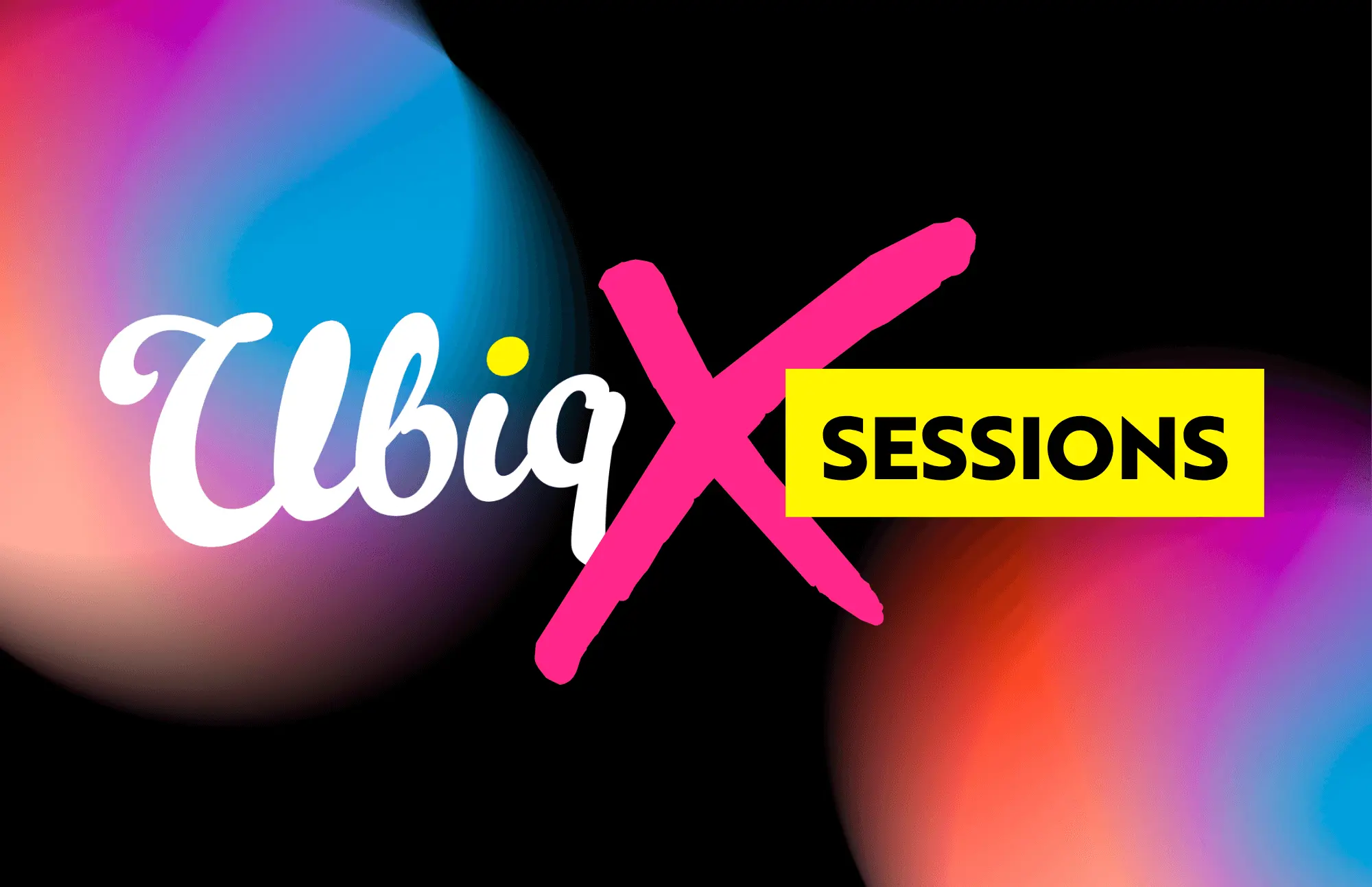 UBIQ X Sessions: Upcoming Webinars